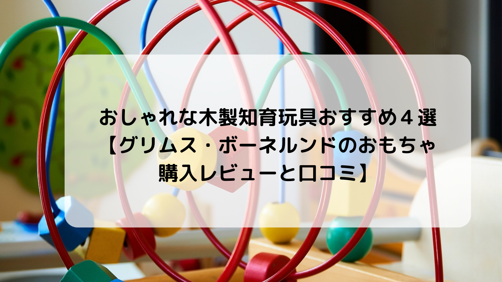 おしゃれな木製知育玩具おすすめ４選【グリムス・ボーネルンドの